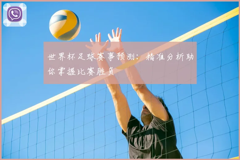 世界杯足球赛事预测:精准分析助你掌握比赛胜负
