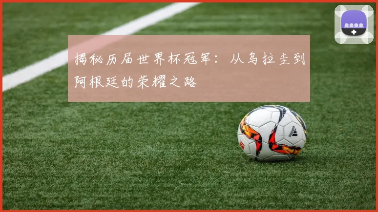揭秘历届世界杯冠军：从乌拉圭到阿根廷的荣耀之路